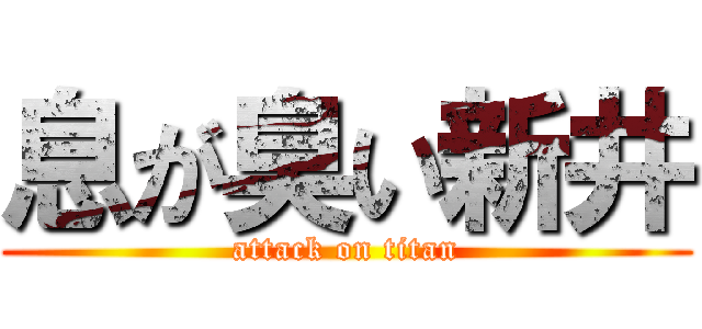 息が臭い新井 (attack on titan)