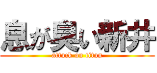 息が臭い新井 (attack on titan)