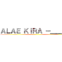 ＡＬＡＥ ＫＩＲＡ －＿＿－\' ()