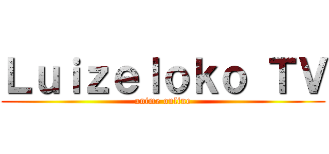 Ｌｕｉｚｅｌｏｋｏ ＴＶ (anime online)