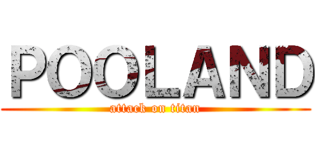 ＰＯＯＬＡＮＤ (attack on titan)