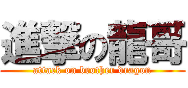 進撃の龍哥 (attack on brother dragon)