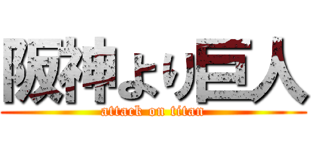 阪神より巨人 (attack on titan)