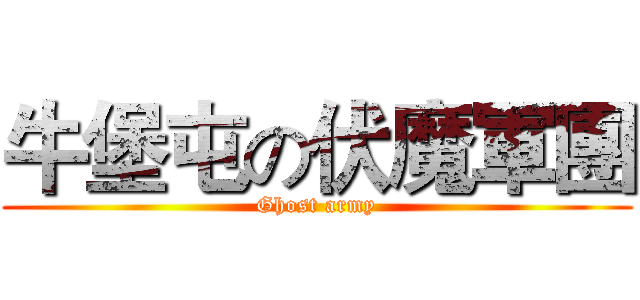 牛堡屯の伏魔軍團 (Ghost army)