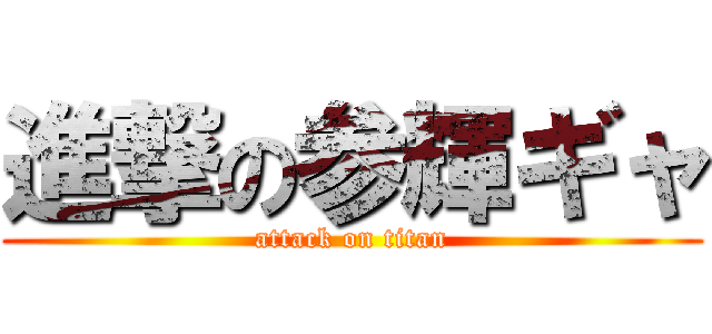 進撃の参輝ギャ (attack on titan)