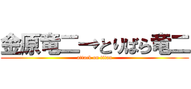 金原竜二→とりばら竜二 (attack on titan)