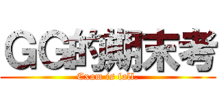 ＧＧ的期末考 (Exam is fall.)