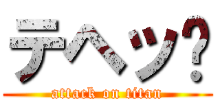 テヘッ♡ (attack on titan)