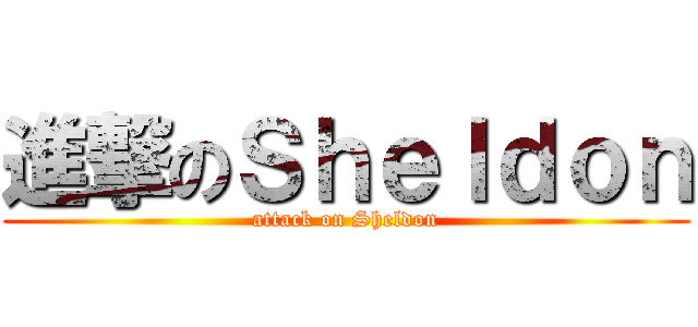 進撃のＳｈｅｌｄｏｎ (attack on Sheldon)