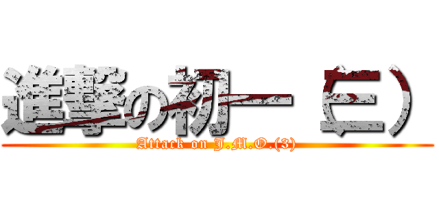 進撃の初一（三） (Attack on J.M.O.(3))