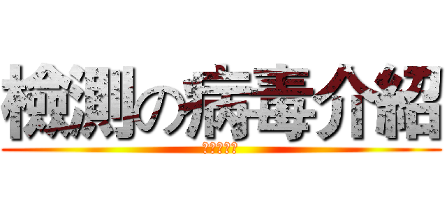 檢測の病毒介紹 (進擊的病毒)
