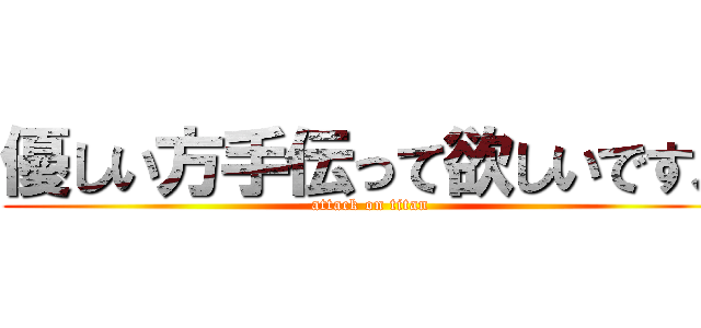 優しい方手伝って欲しいです、 (attack on titan)