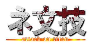 ネ文技 (attack on titan)