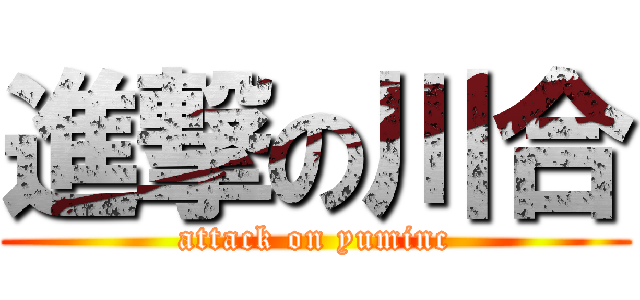 進撃の川合 (attack on yuminc)