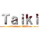 Ｔａｉｋｉ (attack on TTT)