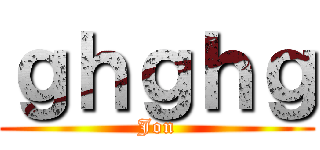 ｇｈｇｈｇ (Jon)