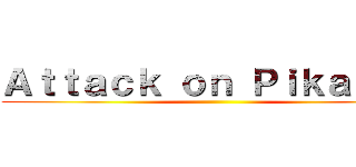 Ａｔｔａｃｋ ｏｎ Ｐｉｋａｃｈｕ ()
