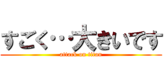 すごく…大きいです (attack on titan)