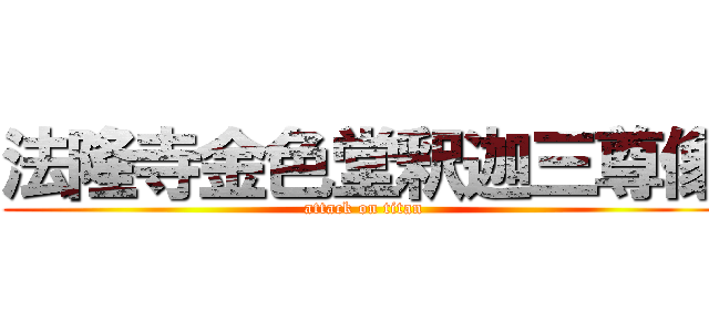 法隆寺金色堂釈迦三尊像 (attack on titan)