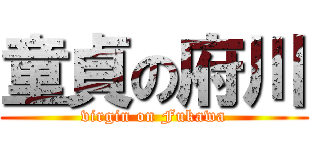 童貞の府川 (virgin on Fukawa)