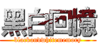 黑白回憶 (blackandwhitememory)