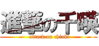 進撃の千暎 ( attack on chiaki)