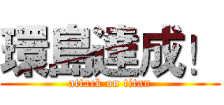 環島達成！ (attack on titan)