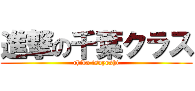 進撃の千葉クラス (chiba tsuyoshi)