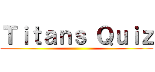 Ｔｉｔａｎｓ Ｑｕｉｚ ()