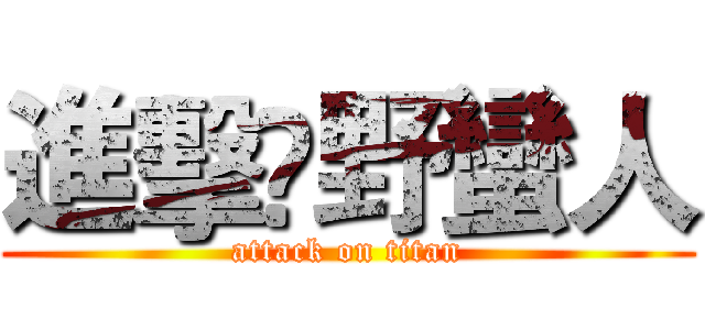 進擊乄野蠻人 (attack on titan)