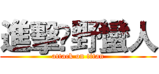 進擊乄野蠻人 (attack on titan)