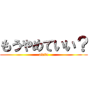 もうやめていい？ (akita)