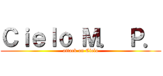 Ｃｉｅｌｏ Ｍ． Ｐ． (attack on Cielo)