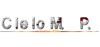 Ｃｉｅｌｏ Ｍ． Ｐ． (attack on Cielo)