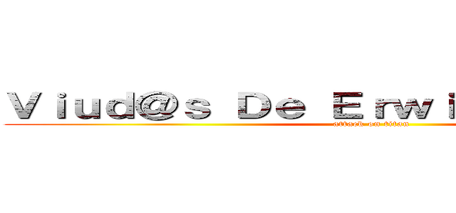 Ｖｉｕｄ＠ｓ Ｄｅ Ｅｒｗｉｎ ｙ ｈａｎｇｅ (attack on titan)