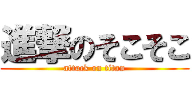 進撃のそこそこ (attack on titan)