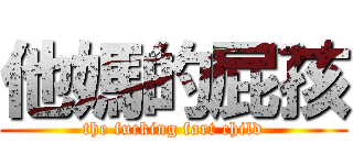 他媽的屁孩 (the fucking fart child)