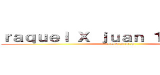 ｒａｑｕｅｌ Ｘ ｊｕａｎ １１／９／１３ (attack on titan)