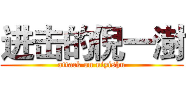 进击的倪一澍 (attack on niyishu)