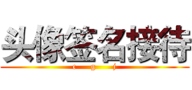 头像签名接待 ( c     g      j )