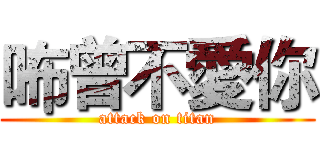 咘曾不愛你 (attack on titan)