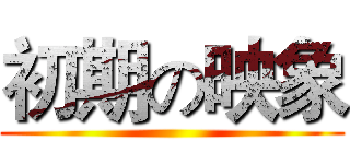 初期の映象 ()