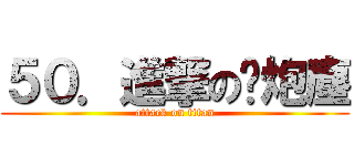 ５０．進撃の糕炮塵 (attack on titan)