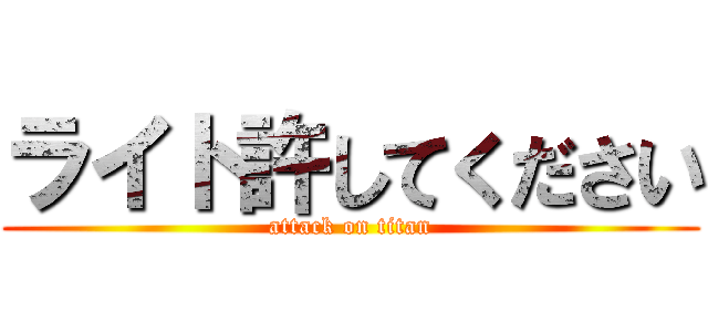 ライト許してください (attack on titan)