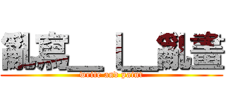 亂寫＿丨＿亂畫 (write and paint)