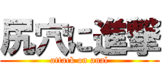 尻穴に進撃 (attack on anal)