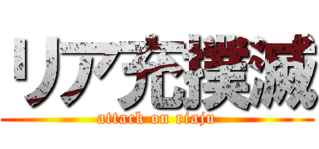 リア充撲滅 (attack on riaju)