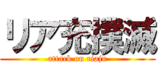 リア充撲滅 (attack on riaju)