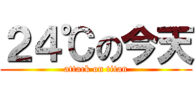 ２４℃の今天 (attack on titan)