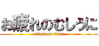 お疲れのむしうに (attack on titan)